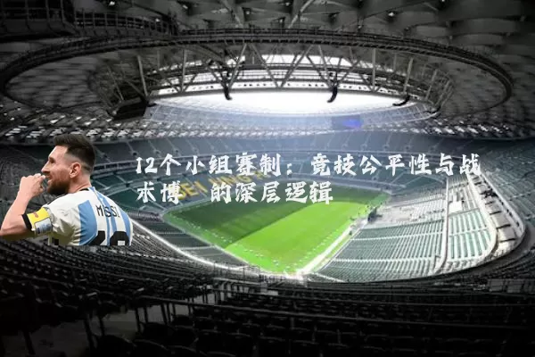 12个小组赛制：竞技公平性与战术博弈的深层逻辑