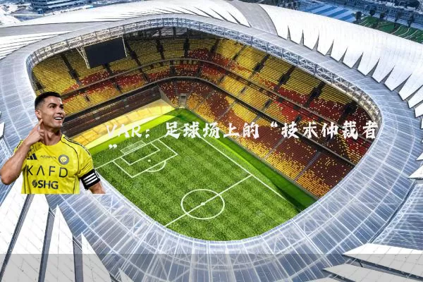 VAR：足球场上的“技术仲裁者”