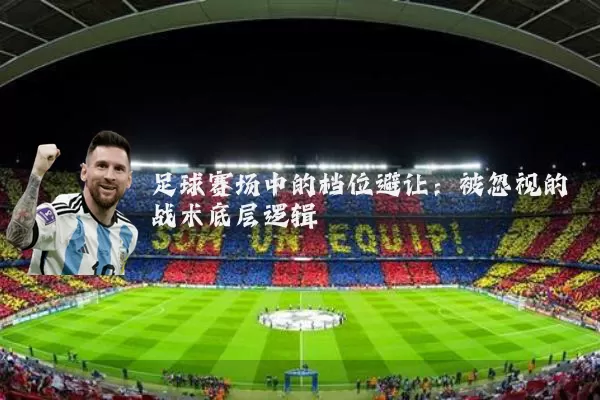 足球赛场中的档位避让:被忽视的战术底层逻辑