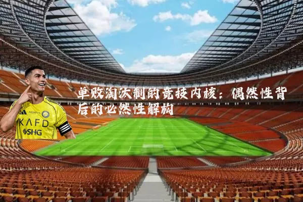 单败淘汰制的竞技内核：偶然性背后的必然性解构
