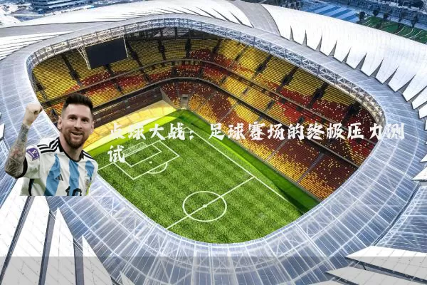点球大战:足球赛场的终极压力测试